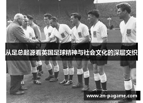 从足总起源看英国足球精神与社会文化的深层交织