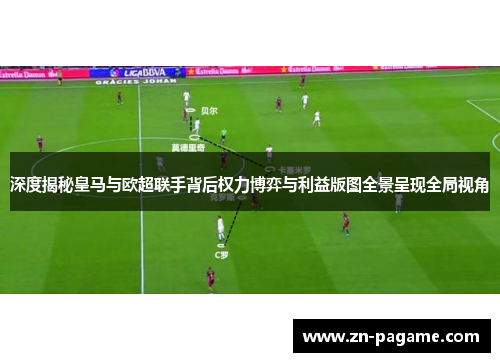 深度揭秘皇马与欧超联手背后权力博弈与利益版图全景呈现全局视角