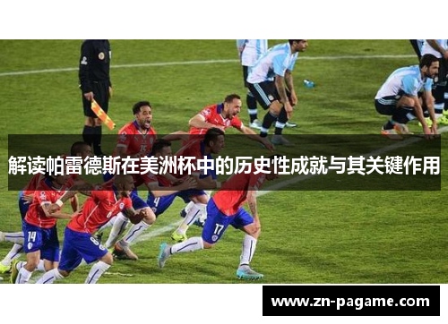 解读帕雷德斯在美洲杯中的历史性成就与其关键作用