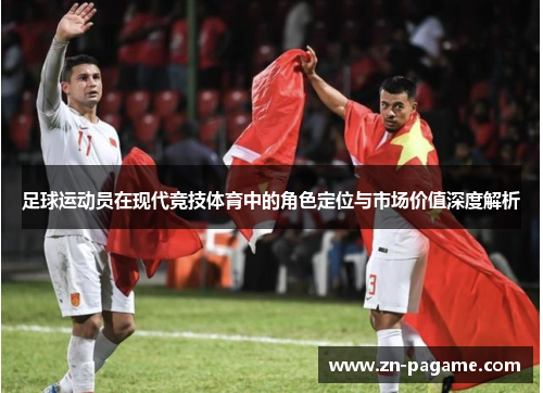 足球运动员在现代竞技体育中的角色定位与市场价值深度解析