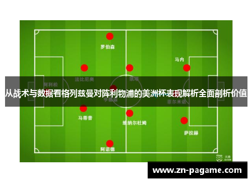 从战术与数据看格列兹曼对阵利物浦的美洲杯表现解析全面剖析价值 从战术与数据看格列兹曼对阵利物浦的美洲杯表现解析全面剖析价值