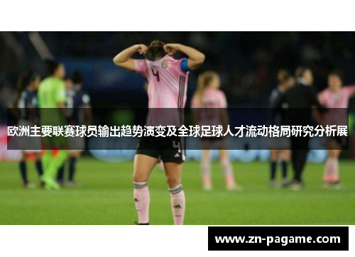 欧洲主要联赛球员输出趋势演变及全球足球人才流动格局研究分析展